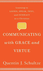 Communicating with Grace and Virtue: Learning to Listen, Speak, Text, and Interact as a Christian - 9781540963413