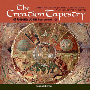 The Creation Tapestry of Girona (Spain) from around 1100: When Paganism, Judaism, Christianity and Islam were United - 9781630517847 The Creation Tapestry of Girona (Spain) from around 1100: When Paganism, Judaism, Christianity and Islam were United - 9781630517847