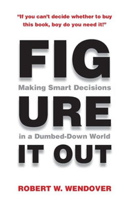 Figure It Out: Making Smart Decisions in a Dumbed-Down World