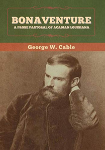 Bonaventure: A Prose Pastoral of Acadian Louisiana - 9781647993931