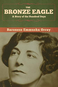 The Bronze Eagle: A Story of the Hundred Days - 9781647991210 The Bronze Eagle: A Story of the Hundred Days - 9781647991210