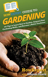 HowExpert Guide to Gardening: 101 Tips to Learn How to Garden, Improve Your Gardening Skills, and Become a Better Gardener - 9781648917578 HowExpert Guide to Gardening: 101 Tips to Learn How to Garden, Improve Your Gardening Skills, and Become a Better Gardener - 9781648917578