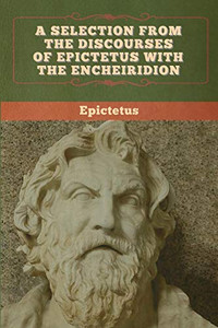 A Selection from the Discourses of Epictetus with the Encheiridion - 9781647993368