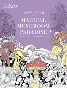 Kew Imaginarium: Magical Mushroom Paradise: Calming Creative Colouring