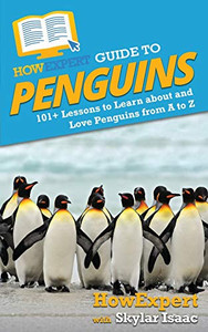 HowExpert Guide to Penguins: 101+ Lessons to Learn about and Love Penguins from A to Z - 9781648914768 HowExpert Guide to Penguins: 101+ Lessons to Learn about and Love Penguins from A to Z - 9781648914768