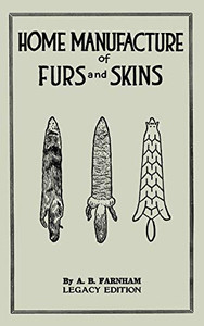 Home Manufacture Of Furs And Skins (Legacy Edition): A Classic Manual On Traditional Tanning, Dressing, And Preserving Animal Furs For Ornament, ... Doublebit Library of Tanning and Taxidermy) - 9781643891200