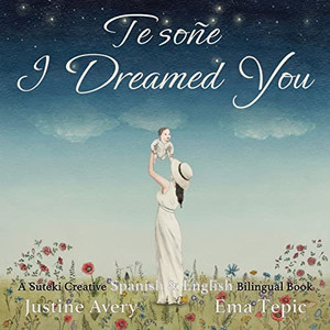 I Dreamed You / Te soñe: A Suteki Creative Spanish & English Bilingual Book (Spanish Edition) - 9781638820864
