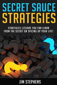 Secret Sauce Strategies: Lessons You Can Learn From The Secret On Spicing Up Your Life! - 9781678116705