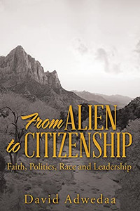From Alien to Citizenship: Faith, Politics, Race and Leadership - 9781664201972 From Alien to Citizenship: Faith, Politics, Race and Leadership - 9781664201972