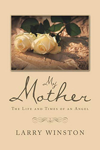 My Mother: The Life and Times of an Angel - 9781664125520