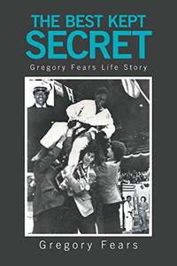 The Best Kept Secret: Gregory Fears Life Story - 9781664139381