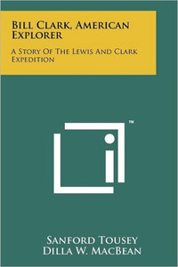 Bill Clark, American Explorer: A Story of the Lewis and Clark Expedition