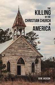 THE KILLING OF THE CHRISTIAN CHURCH IN AMERICA - 9781698700120