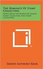 The Romance of Stamp Collecting: Notes from the World of Stamps, Stamp Collecting and Stamp Collectors