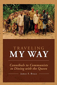 Traveling My Way: Cannibals to Communists to Dining with the Queen Traveling My Way: Cannibals to Communists to Dining with the Queen