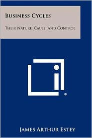 Business Cycles: Their Nature, Cause, and Control