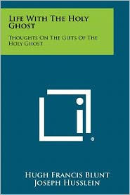 Life With The Holy Ghost: Thoughts On The Gifts Of The Holy Ghost