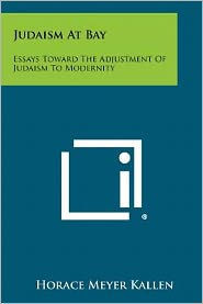 Judaism at Bay: Essays Toward the Adjustment of Judaism to Modernity