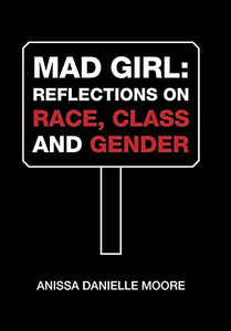 Mad Girl: Reflections on Race, Class and Gender - 9781664137745 Mad Girl: Reflections on Race, Class and Gender - 9781664137745