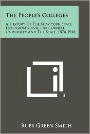 The People's Colleges: A History Of The New York State Extension Service In Cornell University And The State, 1876-1948