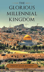 The Glorious Millennial Kingdom - 9781664247598 The Glorious Millennial Kingdom - 9781664247598