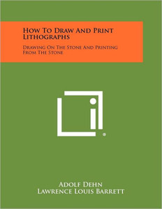 How To Draw And Print Lithographs: Drawing On The Stone And Printing From The Stone