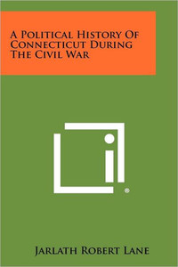 A Political History Of Connecticut During The Civil War