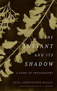 The Instant and Its Shadow: A Story of Photography The Instant and Its Shadow: A Story of Photography