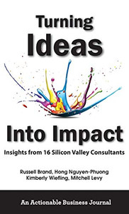Turning Ideas Into Impact: Insights from 16 Silicon Valley Consultants - 9781616993450