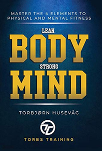 Lean Body, Strong Mind: Master the 4 elements of physical and mental fitness - 9781716375934