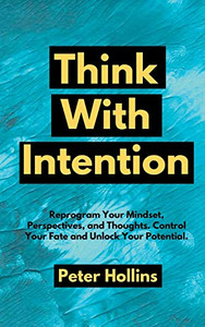 Think With Intention: Reprogram Your Mindset, Perspectives, and Thoughts. Control Your Fate and Unlock Your Potential. - 9781647431587 Think With Intention: Reprogram Your Mindset, Perspectives, and Thoughts. Control Your Fate and Unlock Your Potential. - 9781647431587