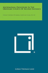 Matrimonial Procedure in the Ordinary Courts of Second Instance: Catholic University of America, Canon Law Studies, No. 253
