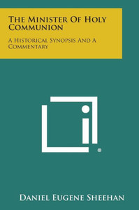 The Minister Of Holy Communion: A Historical Synopsis And A Commentary