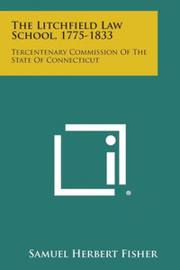 The Litchfield Law School, 1775-1833: Tercentenary Commission of the State of Connecticut
