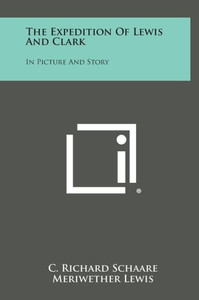 The Expedition Of Lewis And Clark: In Picture And Story