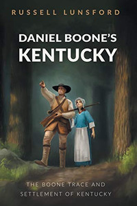 Daniel Boone?s Kentucky: The Boone Trace and Settlement of Kentucky - 9781532096273