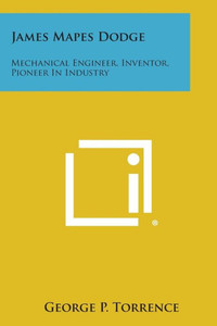 James Mapes Dodge: Mechanical Engineer, Inventor, Pioneer in Industry