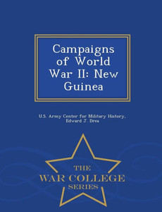 Campaigns of World War II: New Guinea - War College Series