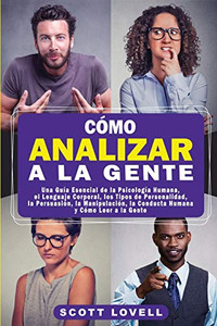 Cómo Analizar a la Gente: Una Guía Esencial de la Psicología Humana, el Lenguaje Corporal, los Tipos de Personalidad, la Persuasión, la Manipulación, ... y Cómo Leer a la Gente (Spanish Edition) - 9781647487232