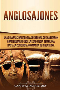 Anglosajones: Una guía fascinante de las personas que habitaron Gran Bretaña desde la Edad Media temprana hasta la conquista normanda de Inglaterra (Spanish Edition) - 9781647488086 Anglosajones: Una guía fascinante de las personas que habitaron Gran Bretaña desde la Edad Media temprana hasta la conquista normanda de Inglaterra (Spanish Edition) - 9781647488086