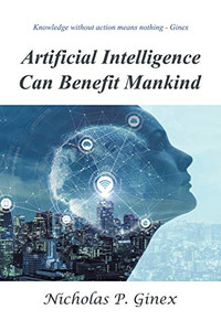 Artificial Intelligence Can Benefit Mankind - 9781664122031