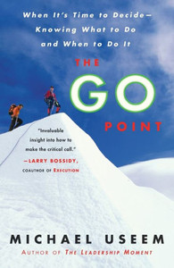 The Go Point: When It's Time to Decide--Knowing What to Do and When to Do It