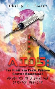 AIDS: The Final and Fatal Foreign Service Boondoggle: Memoirs of a Foreign Service Officer