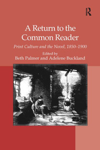 A Return to the Common Reader: Print Culture and the Novel, 1850�1900