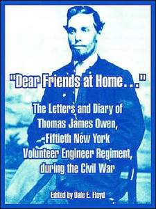 ""Dear Friends at Home."": The Letters and Diary of Thomas James Owen, Fiftieth New York Volunteer Engineer Regiment, during the Civil War