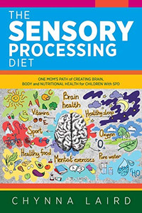 The Sensory Processing Diet: One Mom's Path of Creating Brain, Body and Nutritional Health for Children with SPD - 9781615995219 The Sensory Processing Diet: One Mom's Path of Creating Brain, Body and Nutritional Health for Children with SPD - 9781615995219