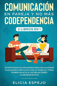 Comunicación en pareja y no más codependencia 2 libros en 1: Estrategias de desapego para solucionar cualquier conflicto con tu pareja y para poner un ... relaciones codependientes (Spanish Edition) - 9781648660269