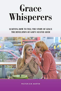 Grace Whisperers: Learning How to Tell the Story of Grace - 9781664203198