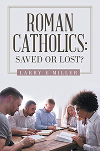 Roman Catholics: Saved or Lost? - 9781664209596