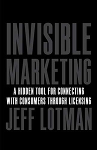 Invisible Marketing: A Hidden Tool for Connecting with Consumers through Licensing - 9781544507262 Invisible Marketing: A Hidden Tool for Connecting with Consumers through Licensing - 9781544507262